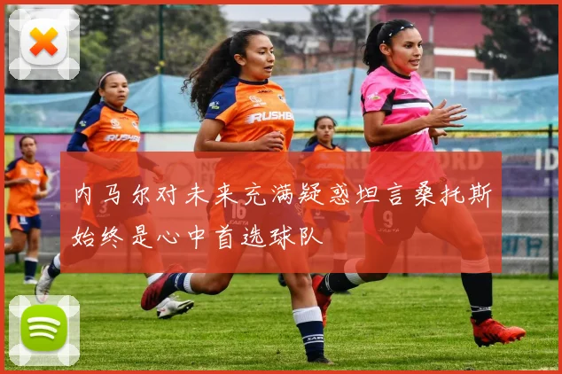 内马尔对未来充满疑惑坦言桑托斯始终是心中首选球队