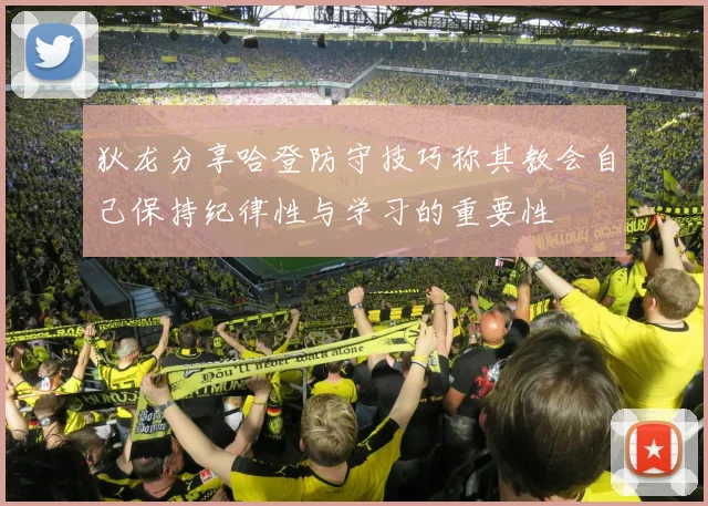 狄龙分享哈登防守技巧称其教会自己保持纪律性与学习的重要性